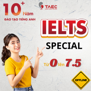 Khoá học SPECIAL IELTS - Đầu Vào 0 Đầu Ra 7.5 – Học Offline – Cam kết đầu ra